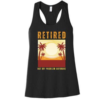 Funny Retired Retirement Gift Not My Problem Anymore Women's Racerback Tank