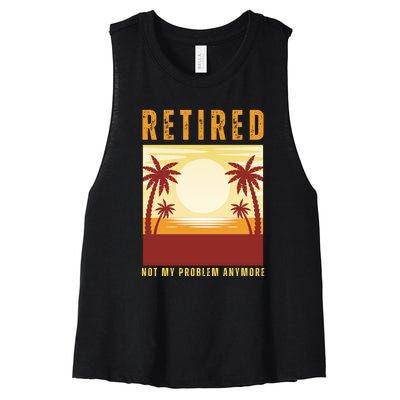 Funny Retired Retirement Gift Not My Problem Anymore Women's Racerback Cropped Tank