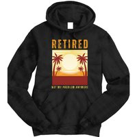 Funny Retired Retirement Gift Not My Problem Anymore Tie Dye Hoodie