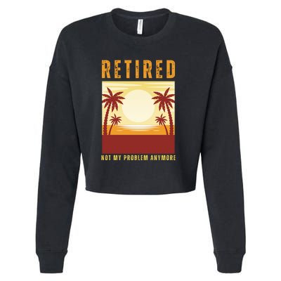 Funny Retired Retirement Gift Not My Problem Anymore Cropped Pullover Crew