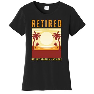 Funny Retired Retirement Gift Not My Problem Anymore Women's T-Shirt