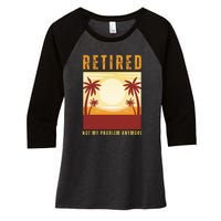 Funny Retired Retirement Gift Not My Problem Anymore Women's Tri-Blend 3/4-Sleeve Raglan Shirt