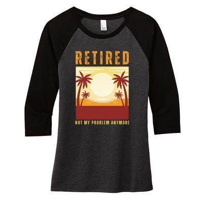 Funny Retired Retirement Gift Not My Problem Anymore Women's Tri-Blend 3/4-Sleeve Raglan Shirt