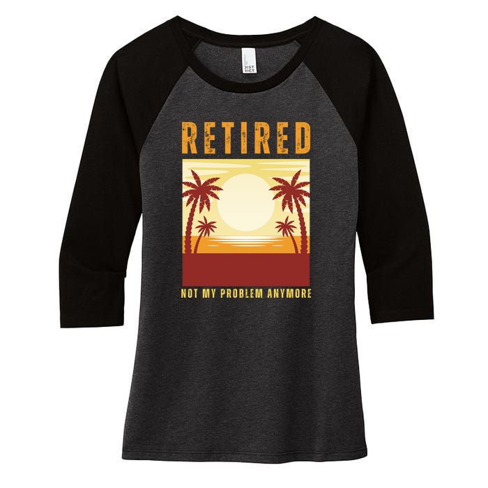 Funny Retired Retirement Gift Not My Problem Anymore Women's Tri-Blend 3/4-Sleeve Raglan Shirt