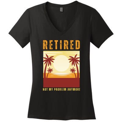 Funny Retired Retirement Gift Not My Problem Anymore Women's V-Neck T-Shirt