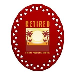 Funny Retired Retirement Gift Not My Problem Anymore Ceramic Oval Ornament