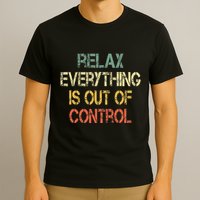 Funny Retro Relax Everything Is Out Of Control Sarcasm T-Shirt