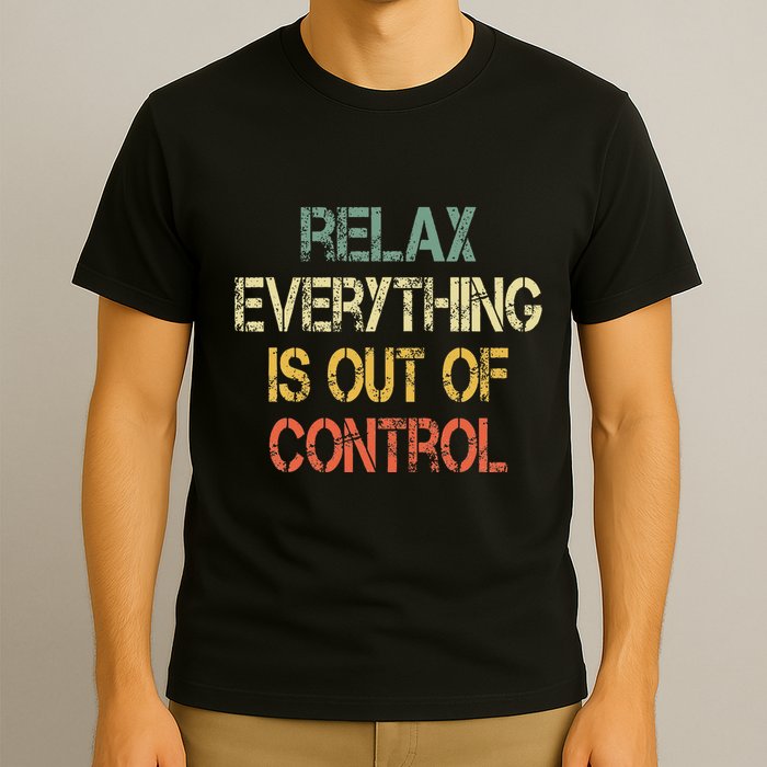 Funny Retro Relax Everything Is Out Of Control Sarcasm T-Shirt