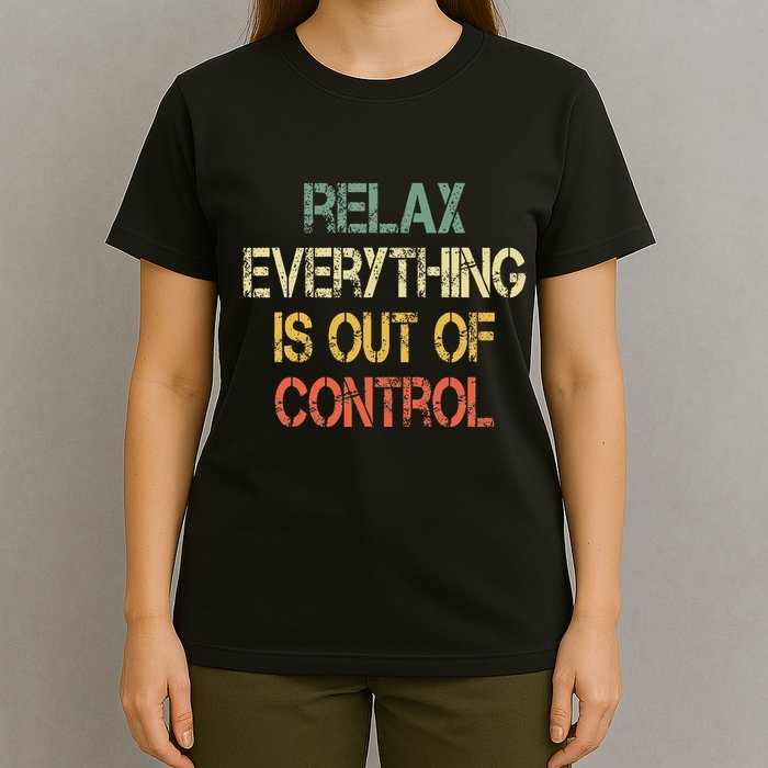 Funny Retro Relax Everything Is Out Of Control Sarcasm T-Shirt