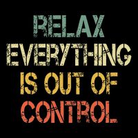 Funny Retro Relax Everything Is Out Of Control Sarcasm T-Shirt