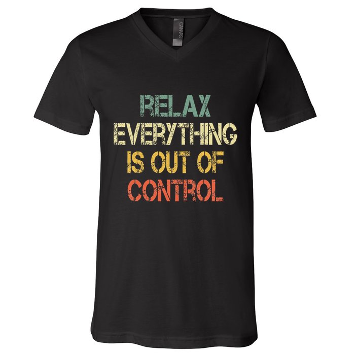 Funny Retro Relax Everything Is Out Of Control Sarcasm V-Neck T-Shirt