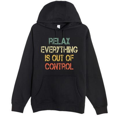 Funny Retro Relax Everything Is Out Of Control Sarcasm Premium Pullover Hoodie