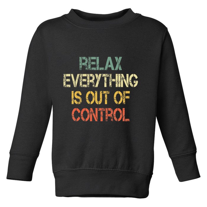 Funny Retro Relax Everything Is Out Of Control Sarcasm Toddler Sweatshirt