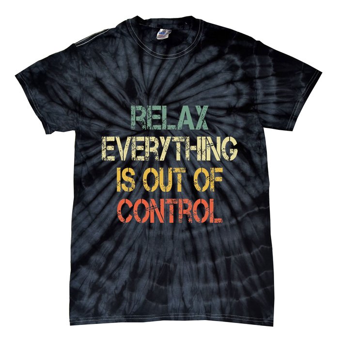 Funny Retro Relax Everything Is Out Of Control Sarcasm Tie-Dye T-Shirt