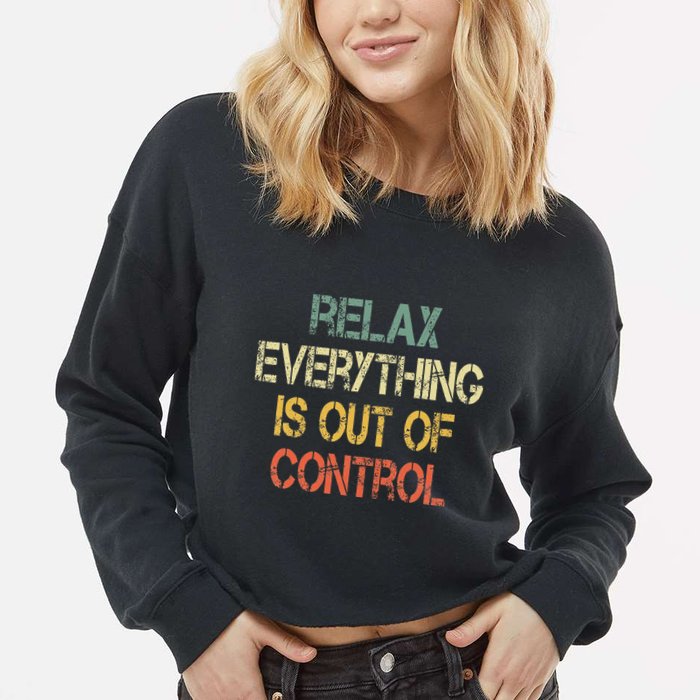 Funny Retro Relax Everything Is Out Of Control Sarcasm Cropped Pullover Crew