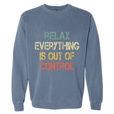 Funny Retro Relax Everything Is Out Of Control Sarcasm Garment-Dyed Sweatshirt