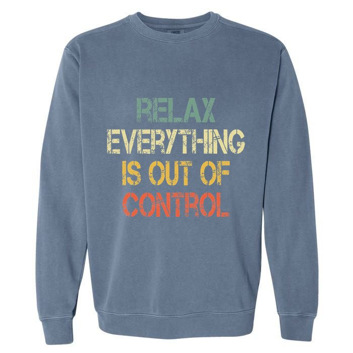 Funny Retro Relax Everything Is Out Of Control Sarcasm Garment-Dyed Sweatshirt