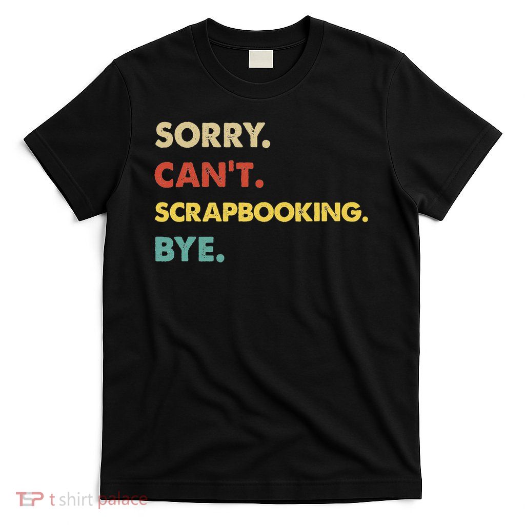 Funny Retro Scrapbooking Sorry Can't Scrapbooking Bye T-Shirt
