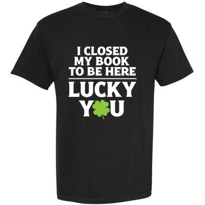 Funny Reading St Saint Patricks Day I Closed My Book Gift Garment-Dyed Heavyweight T-Shirt