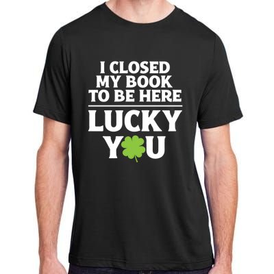 Funny Reading St Saint Patricks Day I Closed My Book Gift Adult ChromaSoft Performance T-Shirt