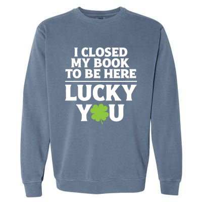 Funny Reading St Saint Patricks Day I Closed My Book Gift Garment-Dyed Sweatshirt