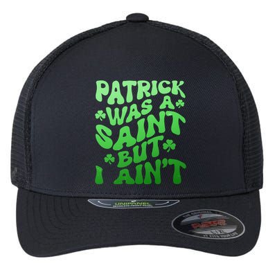 Funny Retro St Patricks Day Patrick Was A Saint But I Aint Flexfit Unipanel Trucker Cap