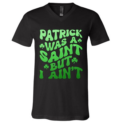 Funny Retro St Patricks Day Patrick Was A Saint But I Aint V-Neck T-Shirt