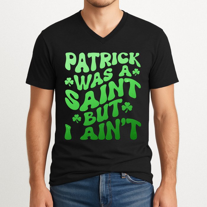 Funny Retro St Patricks Day Patrick Was A Saint But I Aint V-Neck T-Shirt