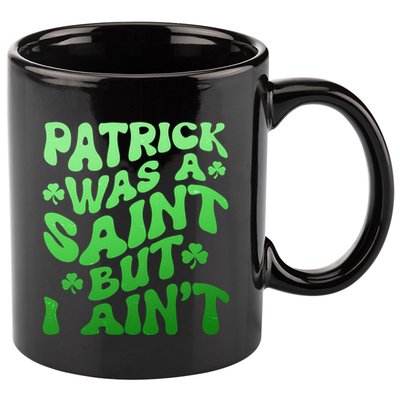 Funny Retro St Patricks Day Patrick Was A Saint But I Aint 11oz C Handle Ceramic Mug