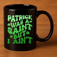 Funny Retro St Patricks Day Patrick Was A Saint But I Aint 11oz C Handle Ceramic Mug