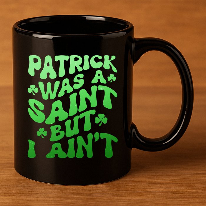 Funny Retro St Patricks Day Patrick Was A Saint But I Aint 11oz C Handle Ceramic Mug