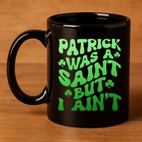 Funny Retro St Patricks Day Patrick Was A Saint But I Aint 11oz C Handle Ceramic Mug