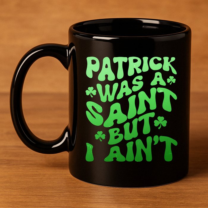 Funny Retro St Patricks Day Patrick Was A Saint But I Aint 11oz C Handle Ceramic Mug
