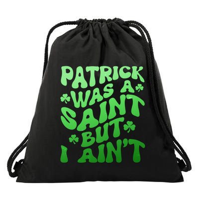 Funny Retro St Patricks Day Patrick Was A Saint But I Aint Drawstring Bag