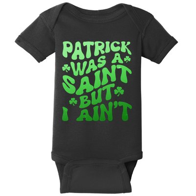 Funny Retro St Patricks Day Patrick Was A Saint But I Aint Baby Bodysuit