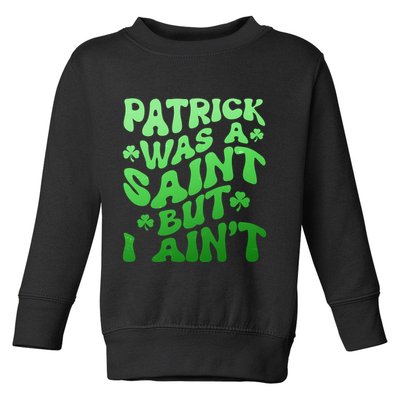 Funny Retro St Patricks Day Patrick Was A Saint But I Aint Toddler Sweatshirt