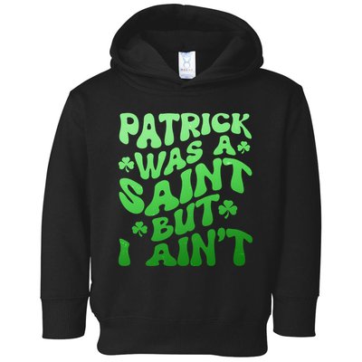 Funny Retro St Patricks Day Patrick Was A Saint But I Aint Toddler Hoodie