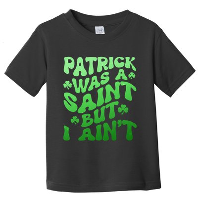 Funny Retro St Patricks Day Patrick Was A Saint But I Aint Toddler T-Shirt