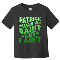 Funny Retro St Patricks Day Patrick Was A Saint But I Aint Toddler T-Shirt