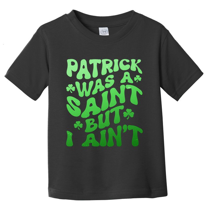 Funny Retro St Patricks Day Patrick Was A Saint But I Aint Toddler T-Shirt
