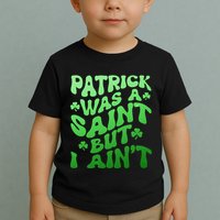 Funny Retro St Patricks Day Patrick Was A Saint But I Aint Toddler T-Shirt