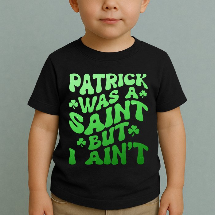 Funny Retro St Patricks Day Patrick Was A Saint But I Aint Toddler T-Shirt