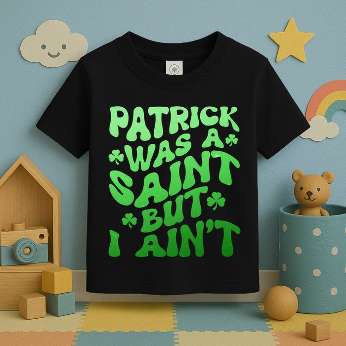 Funny Retro St Patricks Day Patrick Was A Saint But I Aint Toddler T-Shirt