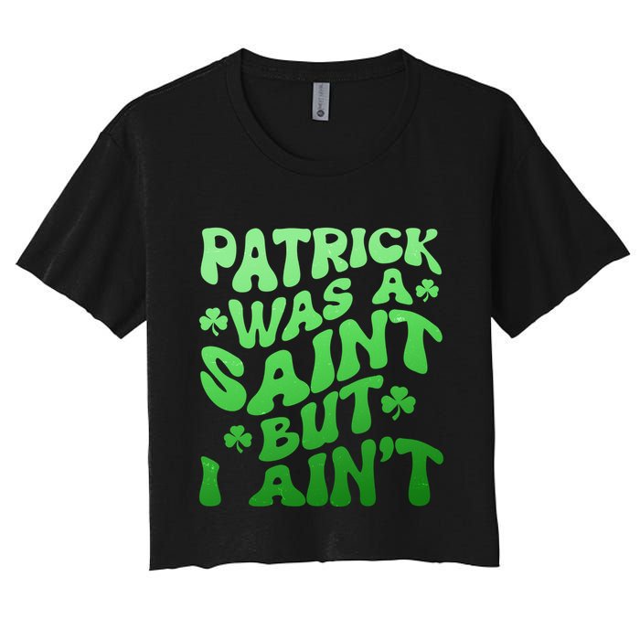 Funny Retro St Patricks Day Patrick Was A Saint But I Aint Crop Top