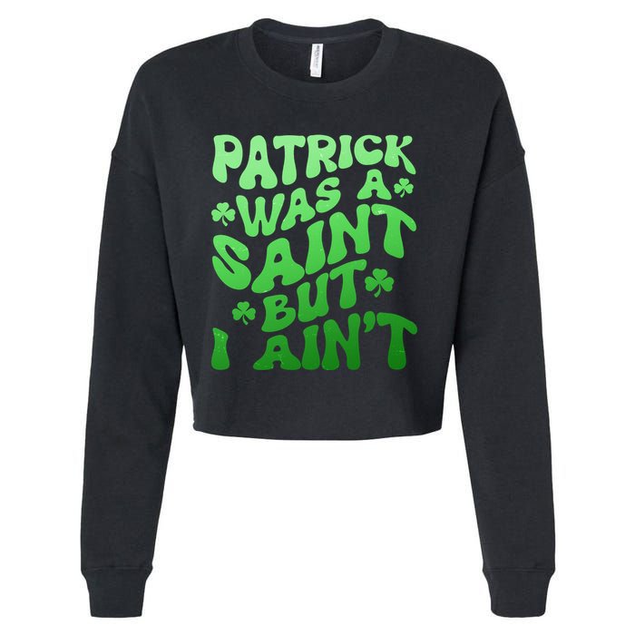 Funny Retro St Patricks Day Patrick Was A Saint But I Aint Cropped Pullover Crew
