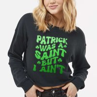 Funny Retro St Patricks Day Patrick Was A Saint But I Aint Cropped Pullover Crew