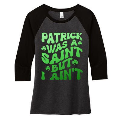 Funny Retro St Patricks Day Patrick Was A Saint But I Aint Women's Tri-Blend 3/4-Sleeve Raglan Shirt
