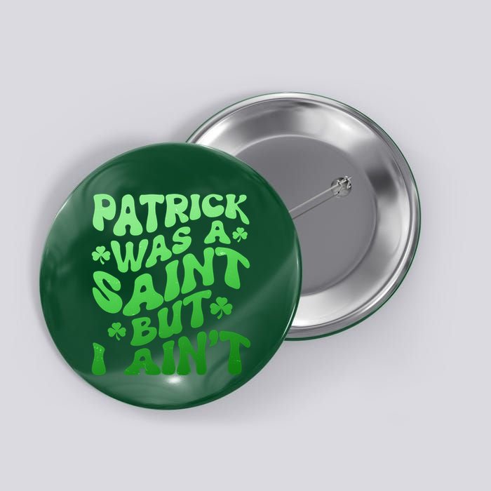 Funny Retro St Patricks Day Patrick Was A Saint But I Aint Button