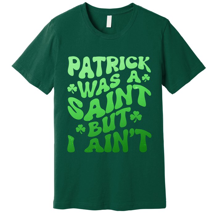 Funny Retro St Patricks Day Patrick Was A Saint But I Aint Premium T-Shirt