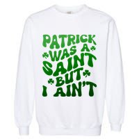 Funny Retro St Patricks Day Patrick Was A Saint But I Aint Garment-Dyed Sweatshirt